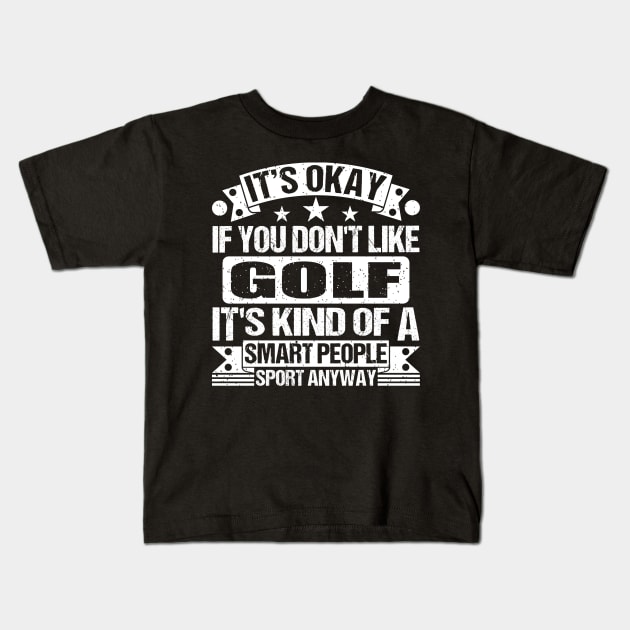 It's Okay If You Don't Like Golf It's Kind Of A Smart People Sports Anyway Golf Lover Kids T-Shirt by Benzii-shop 